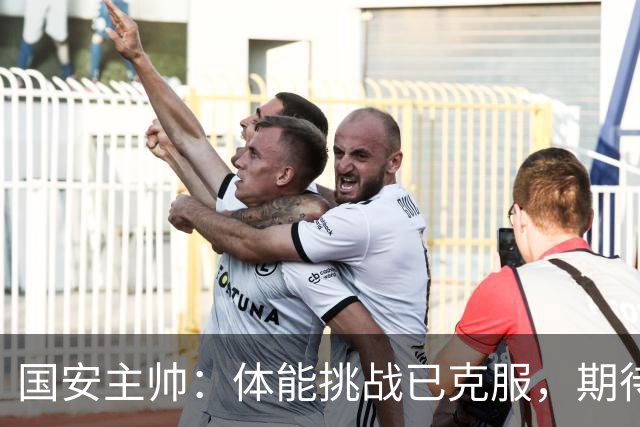 国安主帅：体能挑战已克服，期待主场精彩表现